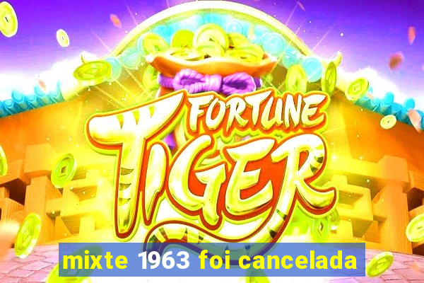 mixte 1963 foi cancelada